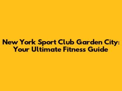 New York Sport Club Garden City: Your Ultimate Fitness Guide