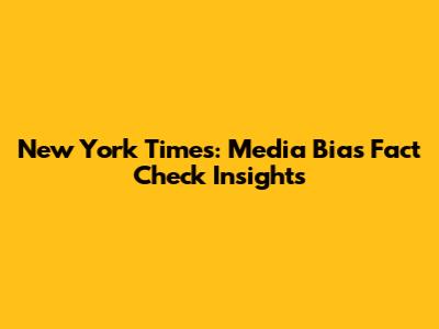 New York Times: Media Bias Fact Check Insights