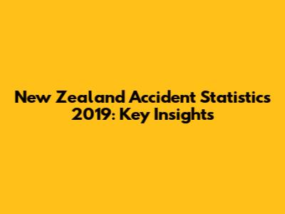 New Zealand Accident Statistics 2019: Key Insights