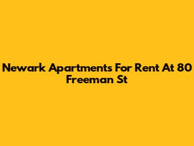 Newark Apartments For Rent At 80 Freeman St