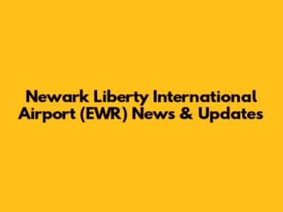 Newark Liberty International Airport (EWR) News & Updates