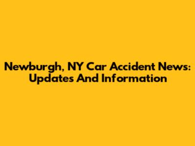 Newburgh, NY Car Accident News: Updates And Information