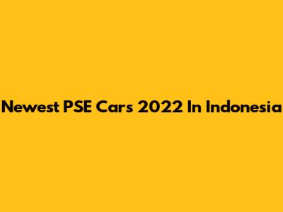 Newest PSE Cars 2022 In Indonesia