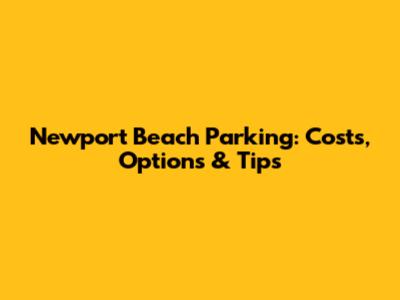 Newport Beach Parking: Costs, Options & Tips