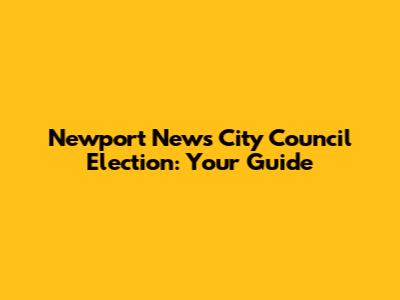 Newport News City Council Election: Your Guide