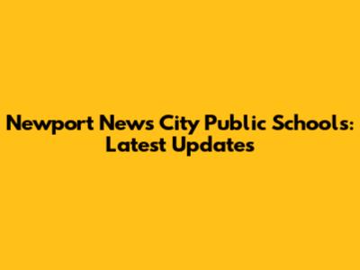 Newport News City Public Schools: Latest Updates