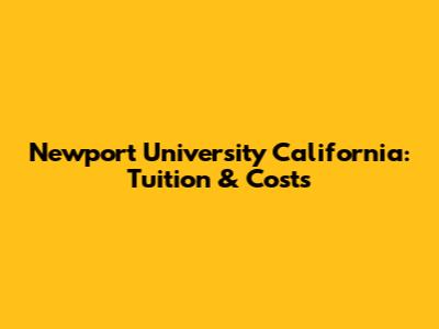 Newport University California: Tuition & Costs