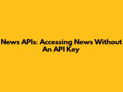 News APIs: Accessing News Without An API Key