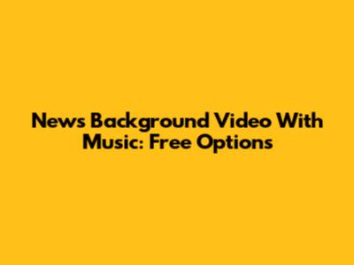 News Background Video With Music: Free Options