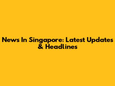 News In Singapore: Latest Updates & Headlines