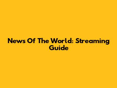 News Of The World: Streaming Guide