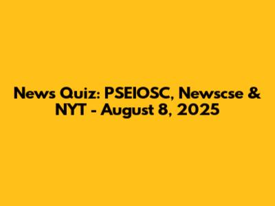 News Quiz: PSEIOSC, Newscse & NYT - August 8, 2025