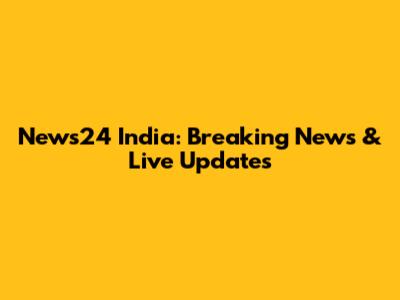 News24 India: Breaking News & Live Updates