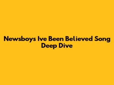 Newsboys 'I've Been Believed' Song Deep Dive
