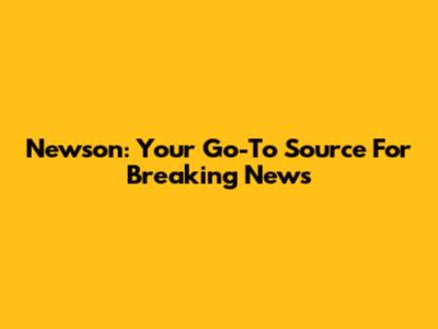 Newson: Your Go-To Source For Breaking News