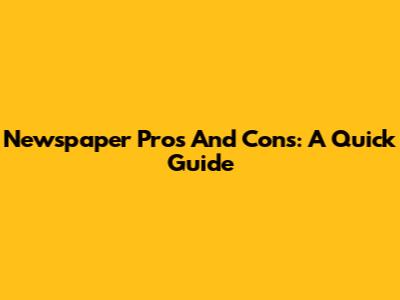 Newspaper Pros And Cons: A Quick Guide