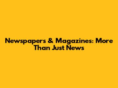 Newspapers & Magazines: More Than Just News