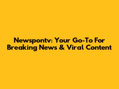 Newspontv: Your Go-To For Breaking News & Viral Content