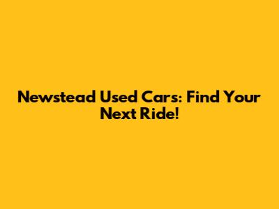 Newstead Used Cars: Find Your Next Ride!