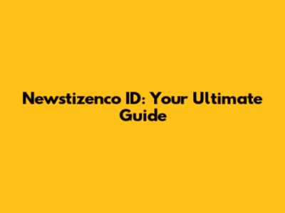 Newstizenco ID: Your Ultimate Guide