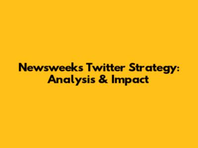 Newsweek's Twitter Strategy: Analysis & Impact