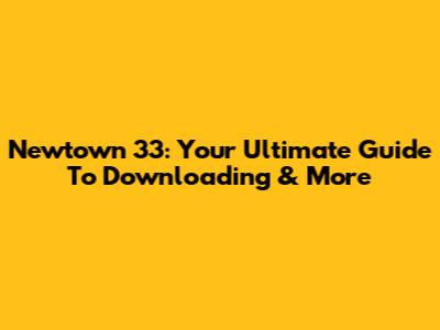Newtown 33: Your Ultimate Guide To Downloading & More