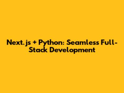 Next.js + Python: Seamless Full-Stack Development