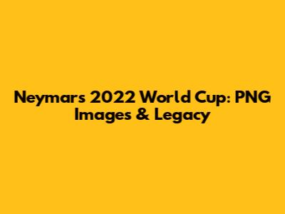 Neymar's 2022 World Cup: PNG Images & Legacy