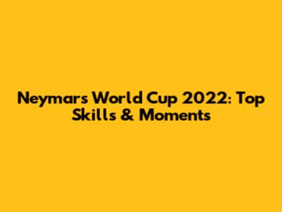 Neymar's World Cup 2022: Top Skills & Moments