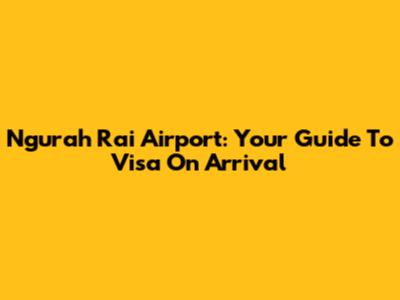 Ngurah Rai Airport: Your Guide To Visa On Arrival