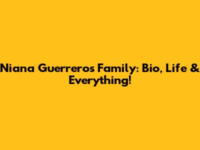 Niana Guerrero's Family: Bio, Life & Everything!