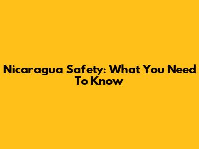 Nicaragua Safety: What You Need To Know