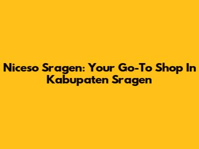 Niceso Sragen: Your Go-To Shop In Kabupaten Sragen