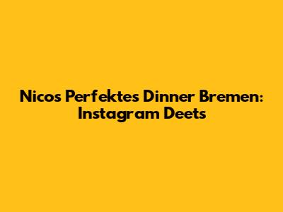 Nico's Perfektes Dinner Bremen: Instagram Deets