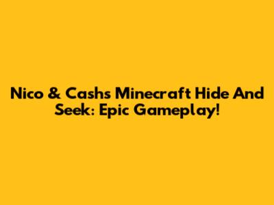 Nico & Cash's Minecraft Hide And Seek: Epic Gameplay!