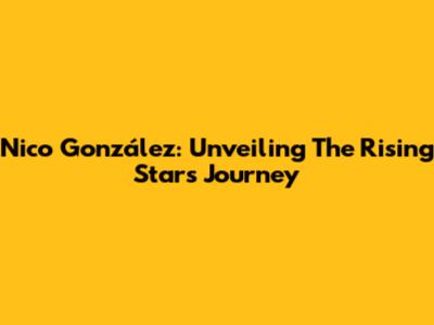 Nico González: Unveiling The Rising Star's Journey