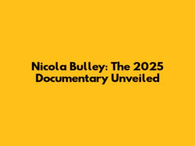 Nicola Bulley: The 2025 Documentary Unveiled