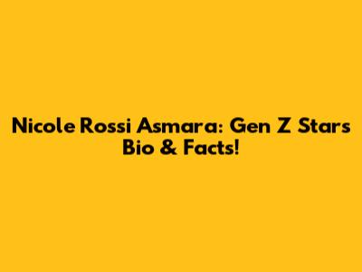 Nicole Rossi Asmara: Gen Z Star's Bio & Facts!