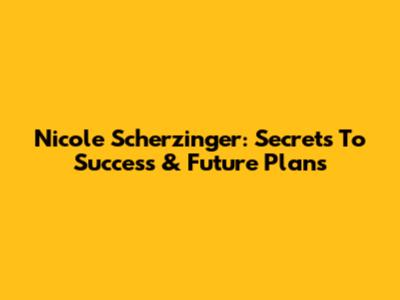 Nicole Scherzinger: Secrets To Success & Future Plans