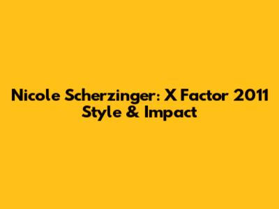 Nicole Scherzinger: X Factor 2011 Style & Impact