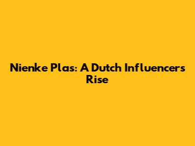 Nienke Plas: A Dutch Influencer's Rise