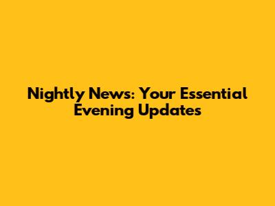 Nightly News: Your Essential Evening Updates