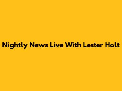 Nightly News Live With Lester Holt