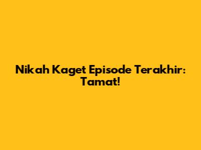 Nikah Kaget Episode Terakhir: Tamat!