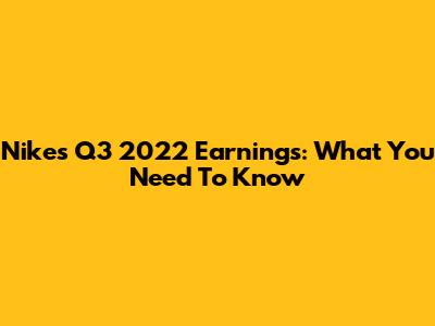 Nike's Q3 2022 Earnings: What You Need To Know