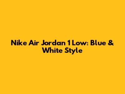 Nike Air Jordan 1 Low: Blue & White Style