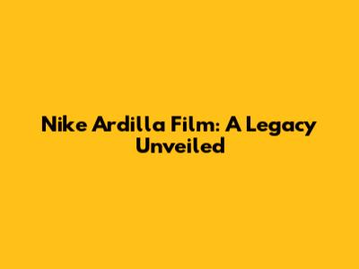 Nike Ardilla Film: A Legacy Unveiled