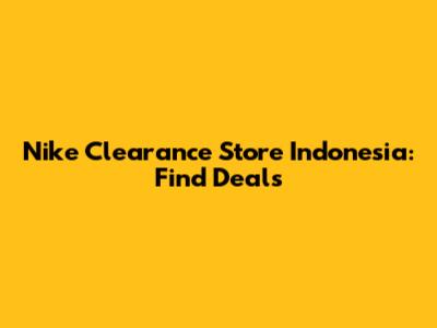 Nike Clearance Store Indonesia: Find Deals