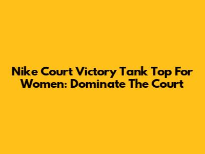 Nike Court Victory Tank Top For Women: Dominate The Court