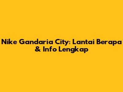 Nike Gandaria City: Lantai Berapa & Info Lengkap